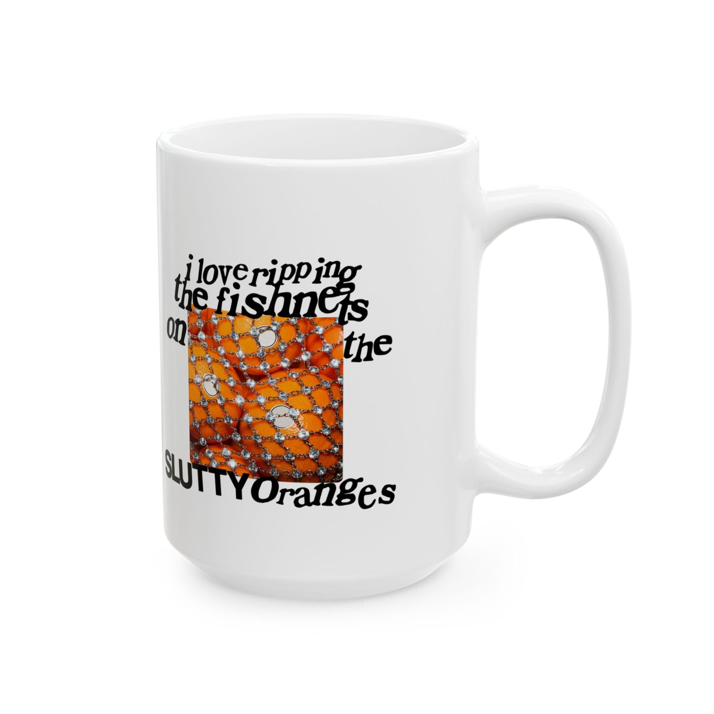 I Love Ripping the Fishnets on the Slutty Oranges Coffee Mug (15oz)