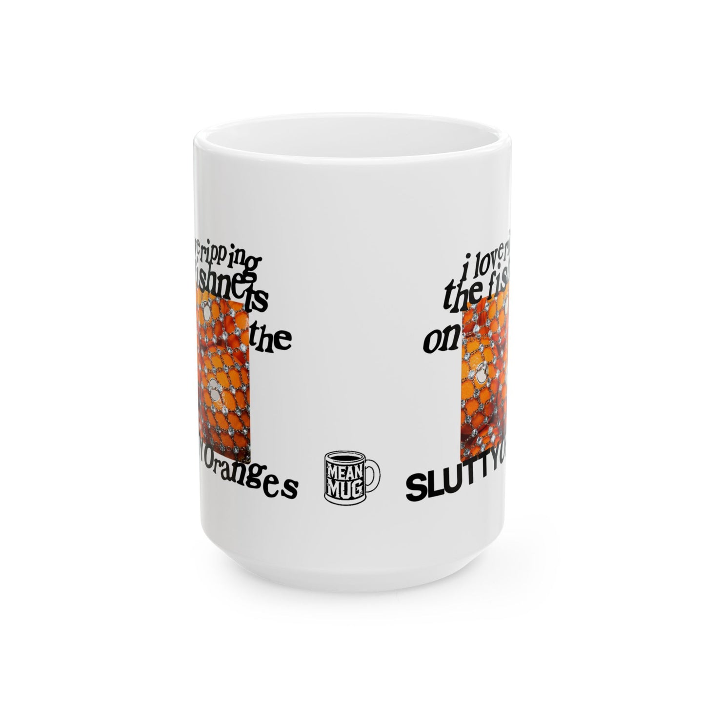 I Love Ripping the Fishnets on the Slutty Oranges Coffee Mug (15oz)