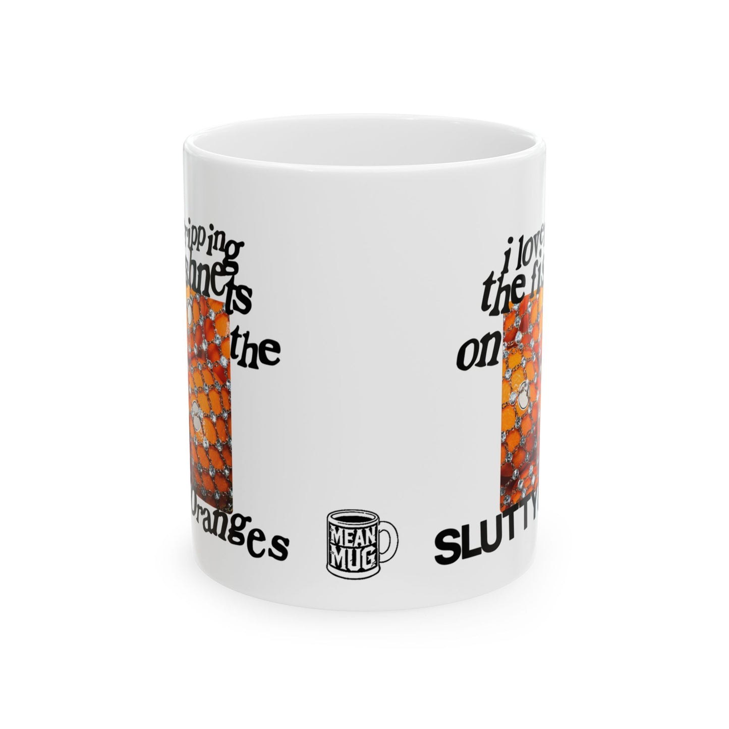 I Love Ripping the Fishnets on the Slutty Oranges Coffee Mug (11oz)