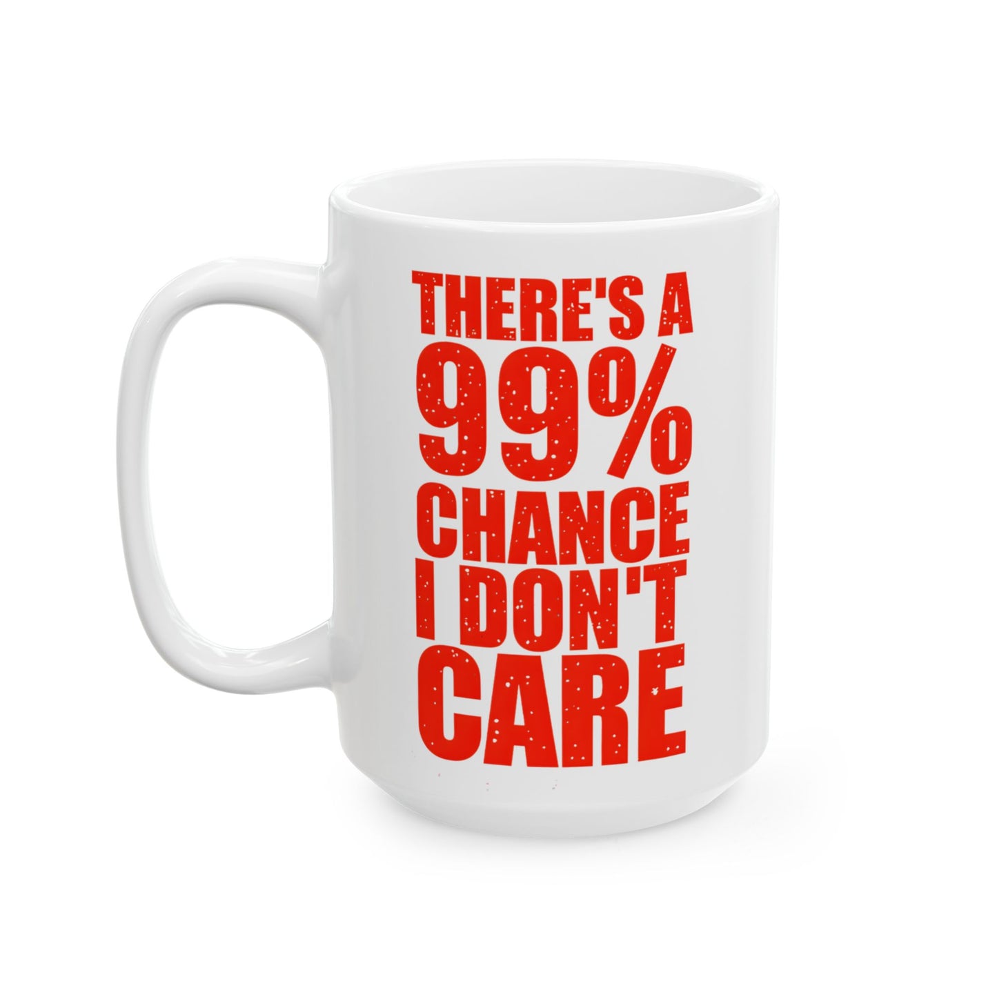 There's a 99% Chance I Don't Care Mug (15oz)