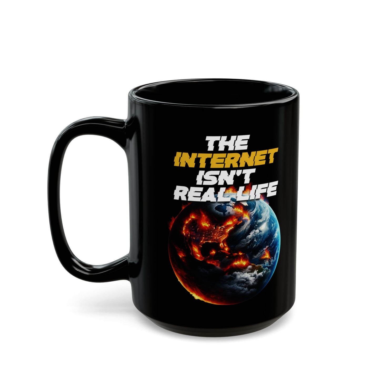 The Internet Isn't Real Life Mug (15oz)