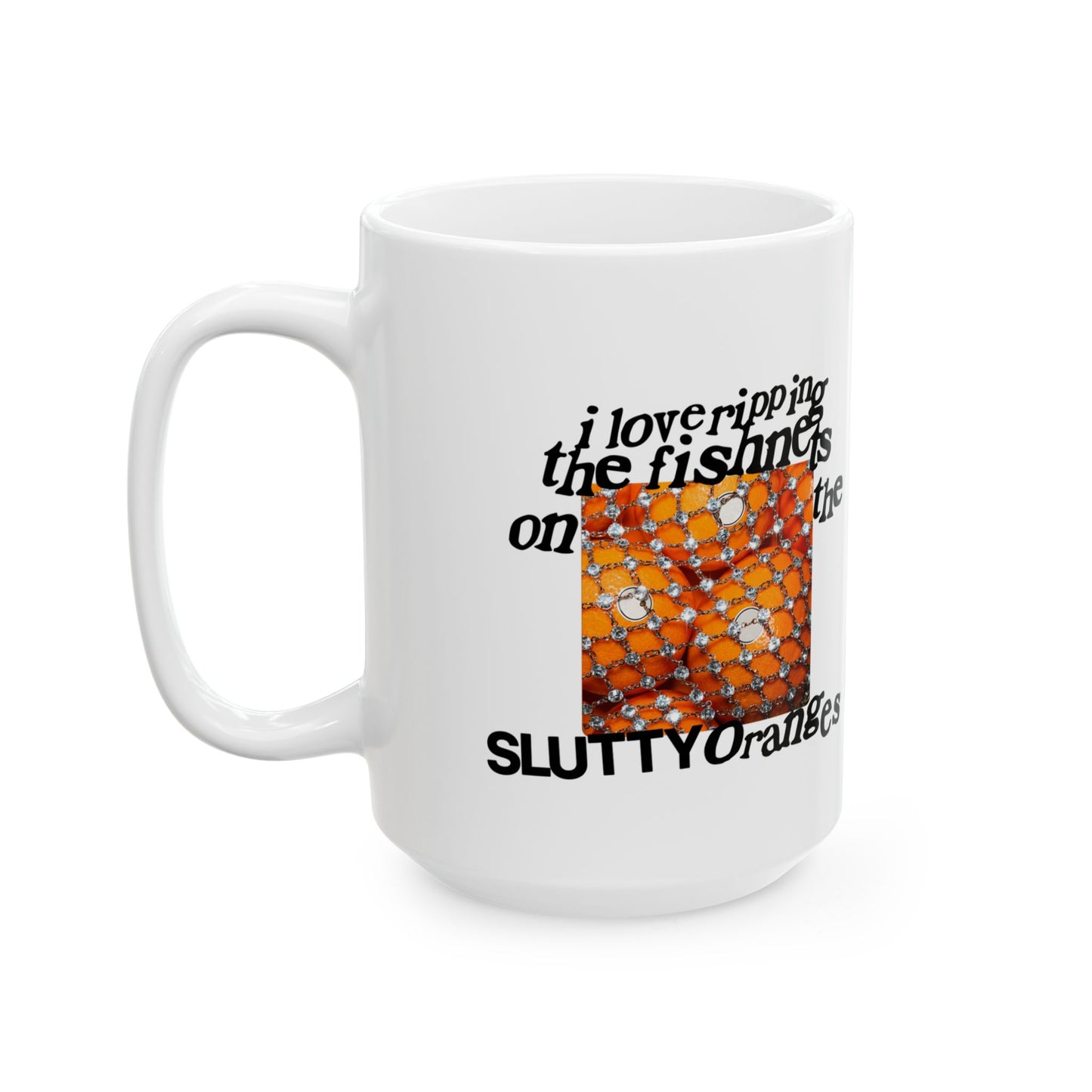 I Love Ripping the Fishnets on the Slutty Oranges Coffee Mug (15oz)