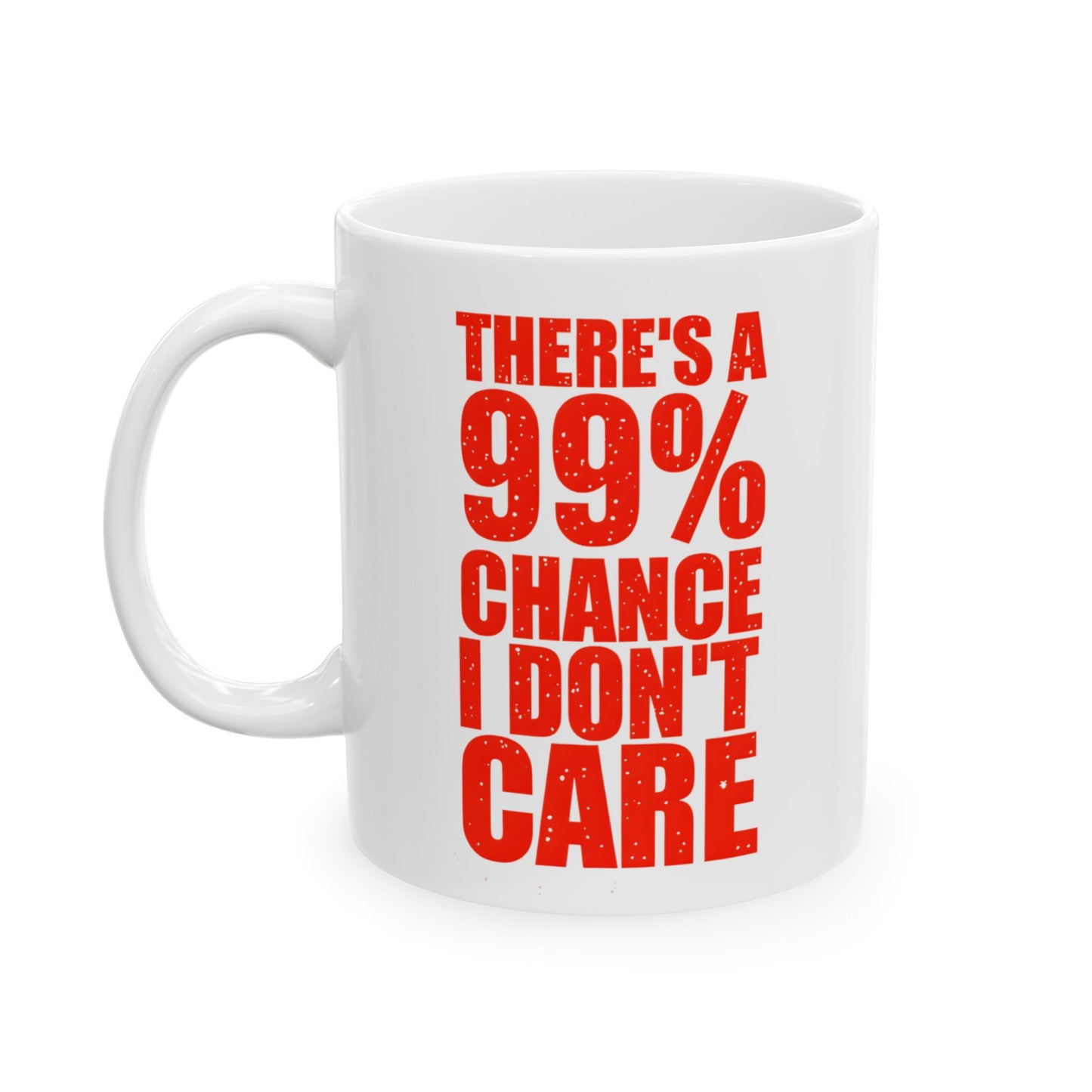 There's a 99% Chance I Don't Care Mug (11oz)