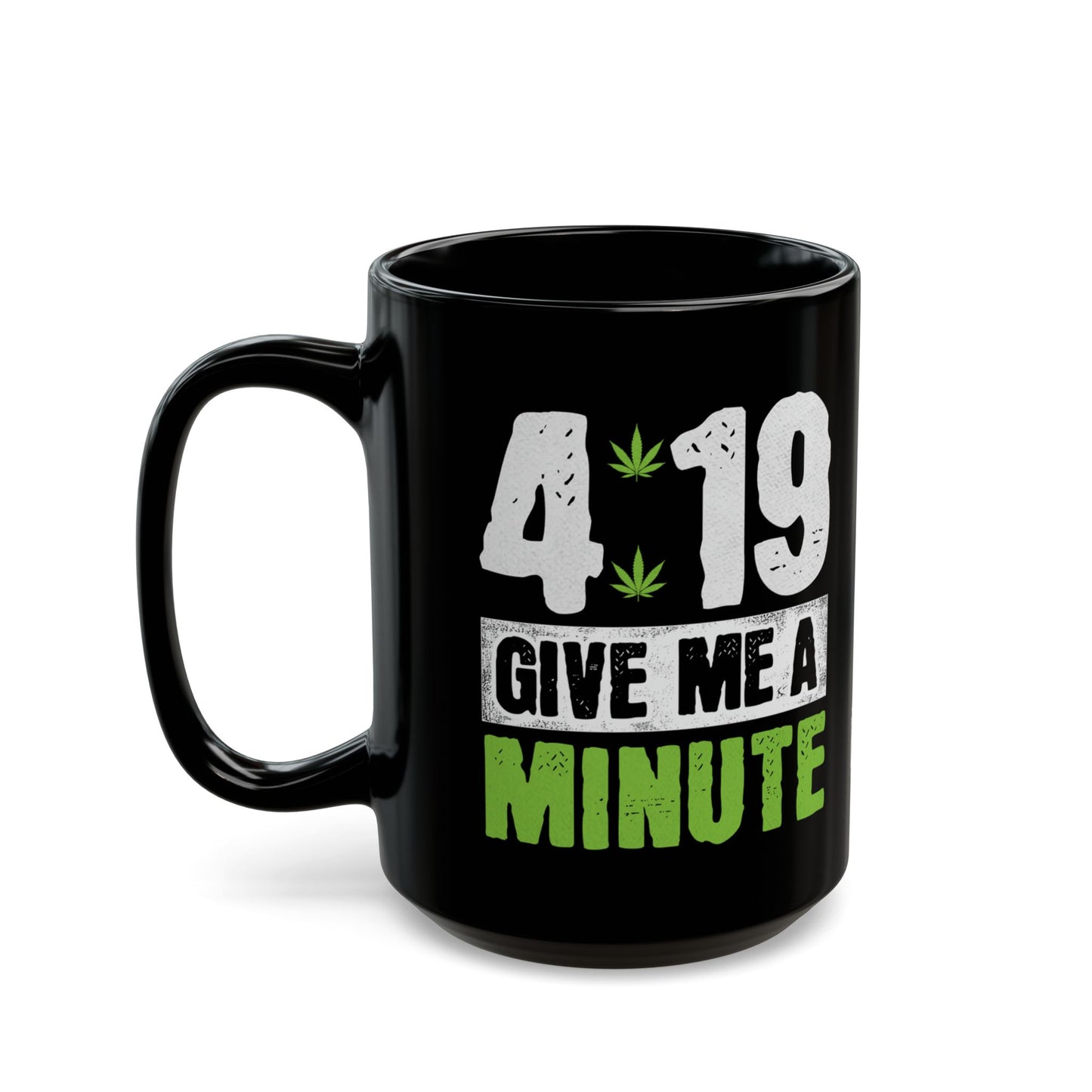 4:19 Give Me A Minute Funny Cannabis Mug (15oz)